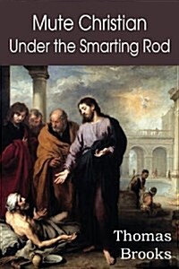 Mute Christian Under the Smarting Rod; Of the Silent Soul with Sovereign Antidotes (Paperback)