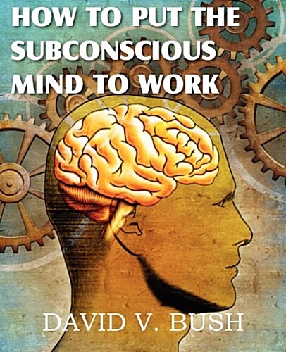 How to Put the Subconscious Mind to Work (Paperback)