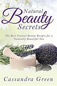 Natural Beauty Secrets: The Best Natural Beauty Recipes for a Naturally Beautiful You (Paperback)