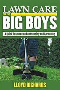 Lawn Care for the Big Boys: A Quick Resource on Landscaping and Gardening (Paperback)