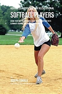 Advanced Nutrition for Recreational Softball Players: Using Your Resting Metabolic Rate to Perform Your Best, Eliminate Cramps, and Have More Energy (Paperback)