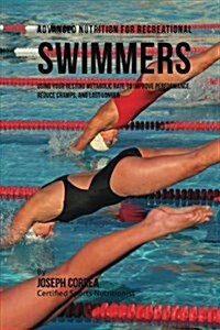 Advanced Nutrition for Recreational Swimmers: Using Your Resting Metabolic Rate to Improve Performance, Reduce Cramps, and Last Longer (Paperback)