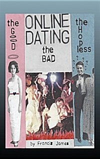 Online Dating: The Good... the Bad... the Hopeless (Paperback)