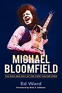 Michael Bloomfield: The Rise and Fall of an American Guitar Hero (Hardcover)