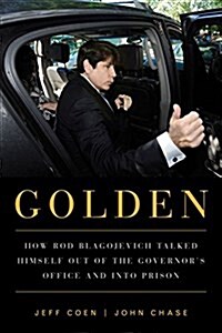 Golden: How Rod Blagojevich Talked Himself Out of the Governors Office and Into Prison (Paperback)