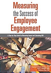 Measuring the Success of Employee Engagement: A Step-By-Step Guide for Measuring Impact and Calculating Roi (Paperback)