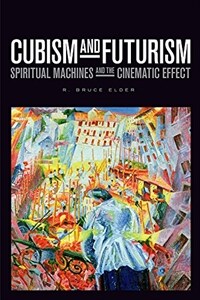 Cubism and Futurism : Spiritual Machines and the Cinematic Effect 