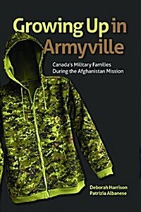 Growing Up in Armyville: Canadas Military Families During the Afghanistan Mission (Paperback)