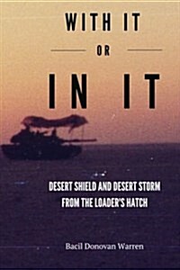 With It or in It: Desert Shield and Desert Storm from the Loaders Hatch (Paperback)