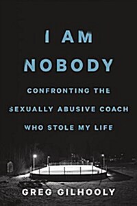 I Am Nobody: Confronting the Sexually Abusive Coach Who Stole My Life (Hardcover)