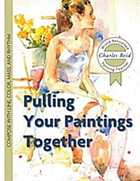 Pulling Your Paintings Together (Paperback, Reprint)