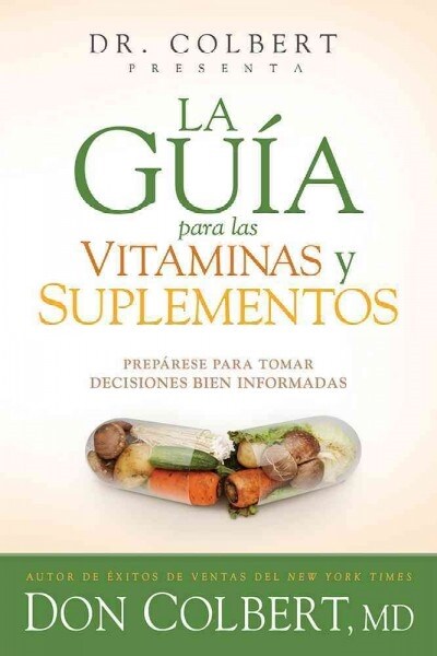 La Gu? Para Las Vitaminas Y Suplementos: Prep?ese Para Tomar Decisiones Bien I Nformadas / Dr. Colberts Guide to Vitamins and Supplements (Paperback)