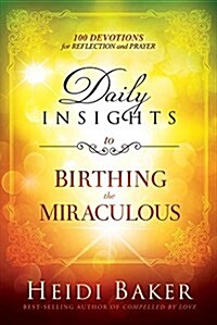 Daily Insights to Birthing the Miraculous: 100 Devotions for Reflection and Prayer (Hardcover)