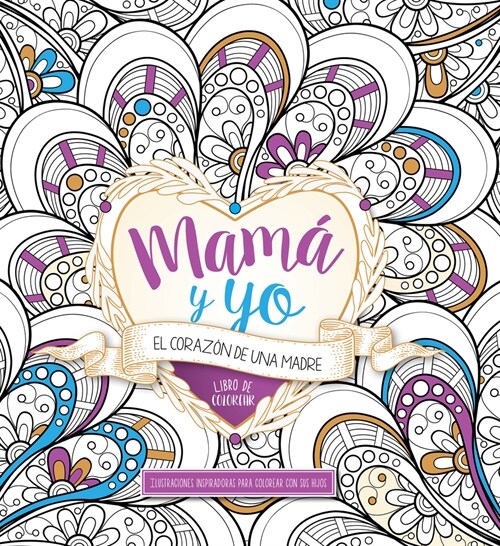 Mam?Y Yo: El Coraz? de Una Madre Libro de Colorear / Mommy and Me: A Mothers Heart. Coloring Book (Paperback)