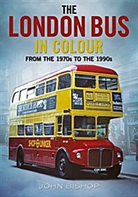 The London Bus in Colour : From the 1970s to the 1990s (Paperback)