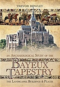 Archaeological Study of the Bayeux Tapestry: The Landscapes, Buildings and Places (Hardcover)