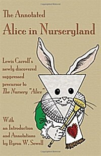 The Annotated Alice in Nurseryland: Lewis Carrolls newly discovered suppressed precursor to The Nursery Alice (Paperback)