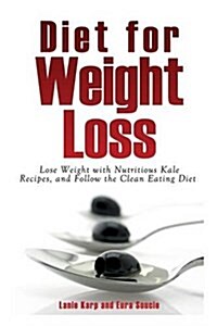 Diet for Weight Loss: Lose Weight with Nutritious Kale Recipes, and Follow the Clean Eating Diet (Paperback)