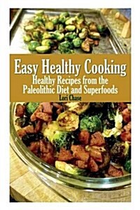 Easy Healthy Cooking: Healthy Recipes from the Paleolithic Diet and Superfoods (Paperback)