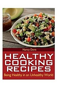 Healthy Cooking Recipes: Being Healthy in an Unhealthy World (Paperback)
