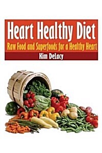 Heart Healthy Diet: Raw Food and Superfoods for a Healthy Heart (Paperback)