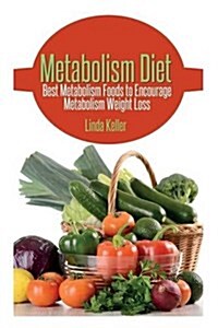 Metabolism Diet: Best Metabolism Foods to Encourage Metabolism Weight Loss (Paperback)