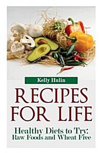 Recipes for Life: Healthy Diets to Try: Raw Foods and Wheat Free (Paperback)