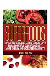 Superfoods: Top Superfoods and Superfoods Recipes for a Powerful Superfoods Diet, More Energy and Increased Immunity (Paperback)