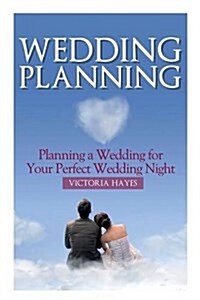 Wedding Planning: Planning a Wedding for Your Perfect Wedding Night (Paperback)