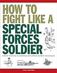 How to Fight Like a Special Forces Soldier: Expert Training in Unarmed and Armed Combat Techniques (Paperback)