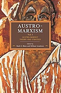 Austro-Marxism: The Ideology of Unity: Austro-Marxist Theory and Strategy. Volume 1 (Paperback)