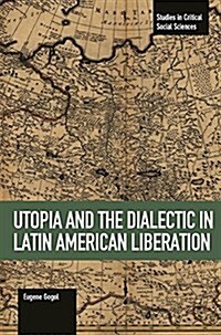 Utopia and the Dialectic in Latin American Liberation (Paperback)