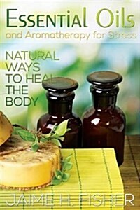 What Are Essential Oils and Aromatherapy?: Natural Ways to Heal the Body (Paperback)