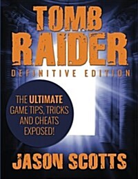 Tomb Raider: Definitive Edition - The Ultimate Game Tips, Tricks and Cheats Exposed! (Paperback)