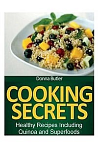 Cooking Secrets: Healthy Recipes Including Quinoa and Superfoods (Paperback)