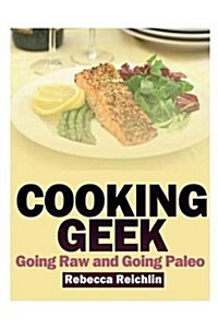 Cooking Geek: Going Raw and Going Paleo (Paperback)