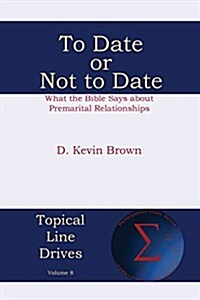 To Date or Not to Date: What the Bible Says about Premarital Relationships (Paperback)