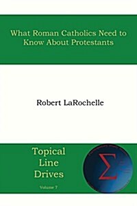 What Roman Catholics Need to Know about Protestants (Paperback)