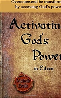 Activating Gods Power in Eileen: Overcome and Be Transformed by Accessing Gods Power. (Paperback)