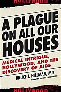 A Plague on All Our Houses: Medical Intrigue, Hollywood, and the Discovery of AIDS (Hardcover)