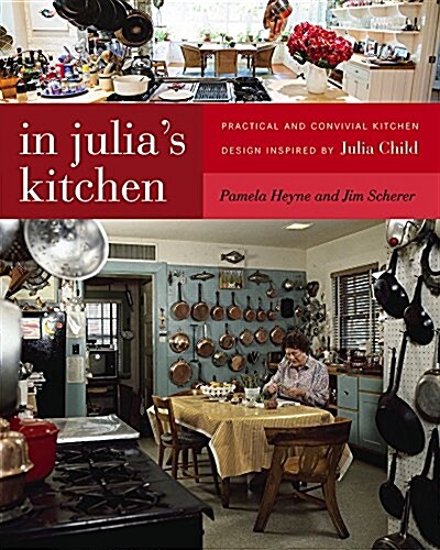 In Julias Kitchen: Practical and Convivial Kitchen Design Inspired by Julia Child (Paperback)
