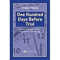 One Hundred Days Before Trial: A Family Lawyers Guide to Preparation and Strategy (Paperback)