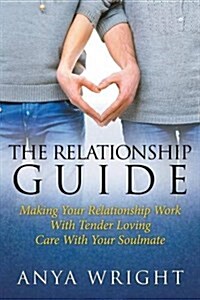 The Relationship Guide: Making Your Relationship Work with Your Soulmate (Paperback)