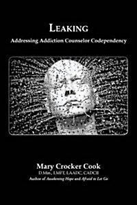 Leaking. Addressing Addiction Counselor Codependency (Paperback)
