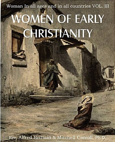 Women of Early Christianity, Woman in All Ages and in All Countries Vol. III (Paperback)