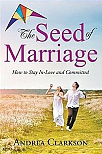 The Seed of Marriage: How to Stay In-Love and Committed (Paperback)