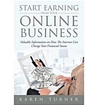 Start Earning from Your Online Business: Valuable Information on How the Internet Can Change Your Financial Status (Paperback)