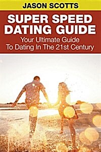 Super Speed Dating Guide: Your Ultimate Guide to Dating in the 21st Century (Paperback)