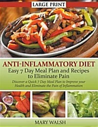 Anti-Inflammatory Diet: Easy 7 Day Meal Plan and Recipes to Eliminate Pain (LARGE PRINT): Discover a Quick 7 Day Meal Plan to Improve your Hea (Paperback)