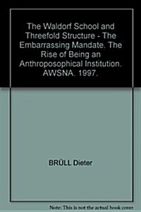 The Waldorf School and the Threefold Structure: The Embarrassing Mandate: The Risk of Being an Anthroposophical Institution (Paperback)